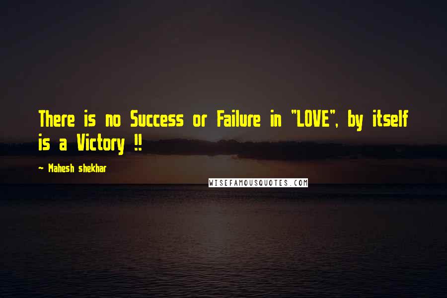 Mahesh Shekhar quotes: There is no Success or Failure in "LOVE", by itself is a Victory !!