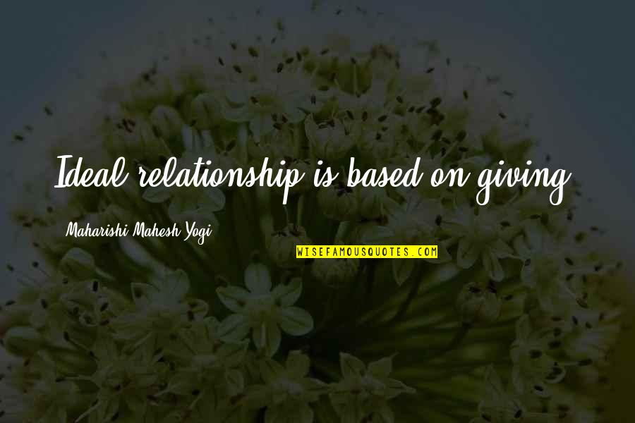 Mahesh Yogi Quotes By Maharishi Mahesh Yogi: Ideal relationship is based on giving.