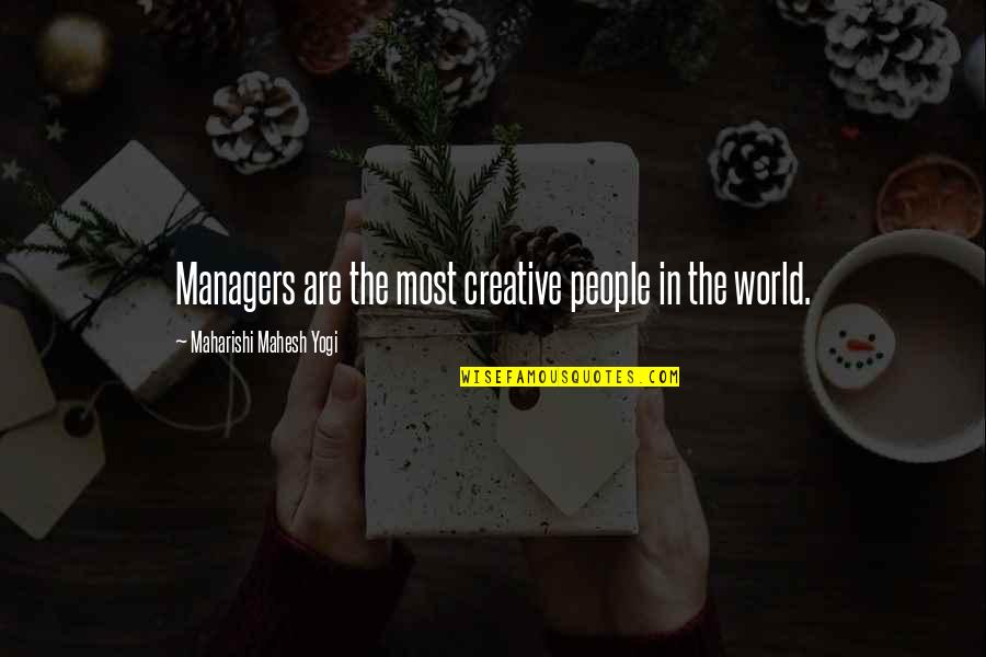 Mahesh Yogi Quotes By Maharishi Mahesh Yogi: Managers are the most creative people in the