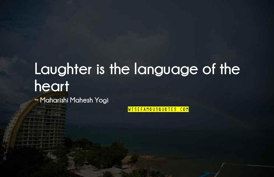 Mahesh Yogi Quotes By Maharishi Mahesh Yogi: Laughter is the language of the heart