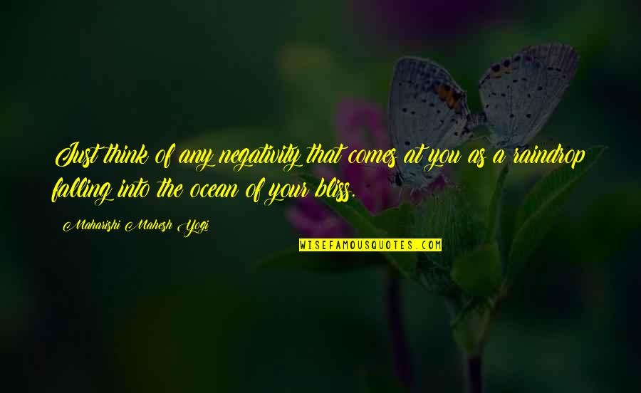 Mahesh Yogi Quotes By Maharishi Mahesh Yogi: Just think of any negativity that comes at