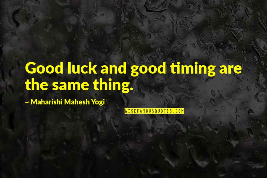 Mahesh Yogi Quotes By Maharishi Mahesh Yogi: Good luck and good timing are the same