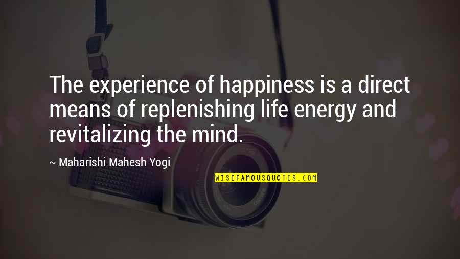 Mahesh Yogi Quotes By Maharishi Mahesh Yogi: The experience of happiness is a direct means