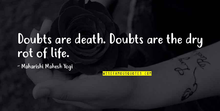 Mahesh Yogi Quotes By Maharishi Mahesh Yogi: Doubts are death. Doubts are the dry rot