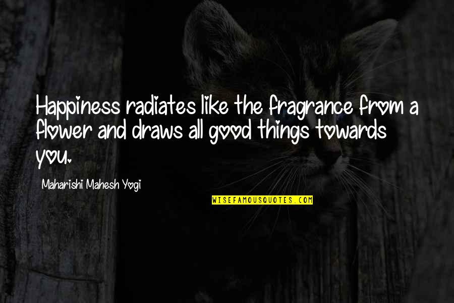 Mahesh Yogi Quotes By Maharishi Mahesh Yogi: Happiness radiates like the fragrance from a flower