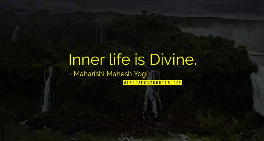 Mahesh Yogi Quotes By Maharishi Mahesh Yogi: Inner life is Divine.