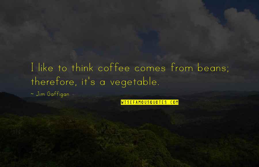 Maheswara Maha Quotes By Jim Gaffigan: I like to think coffee comes from beans;