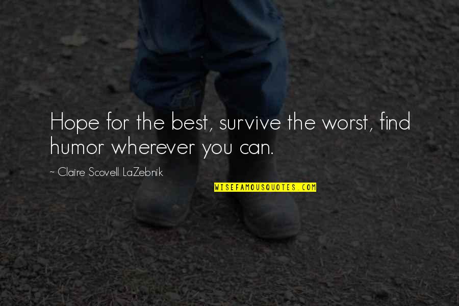 Maheswaran Jayaraman Quotes By Claire Scovell LaZebnik: Hope for the best, survive the worst, find