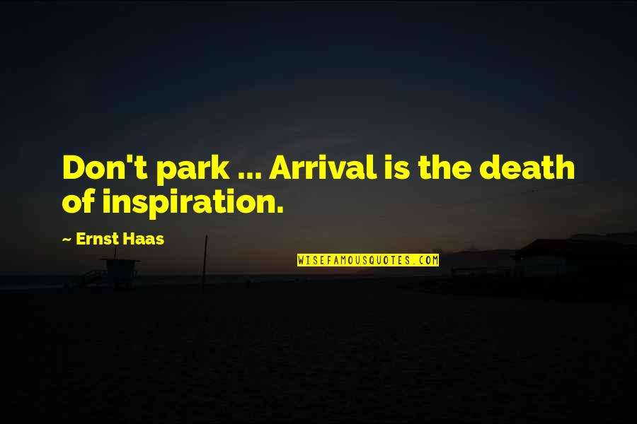 Maheswaran Jayaraman Quotes By Ernst Haas: Don't park ... Arrival is the death of
