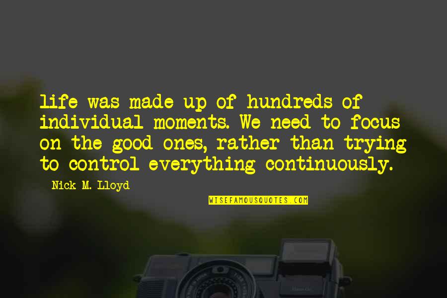 Maheswaran Jayaraman Quotes By Nick M. Lloyd: life was made up of hundreds of individual