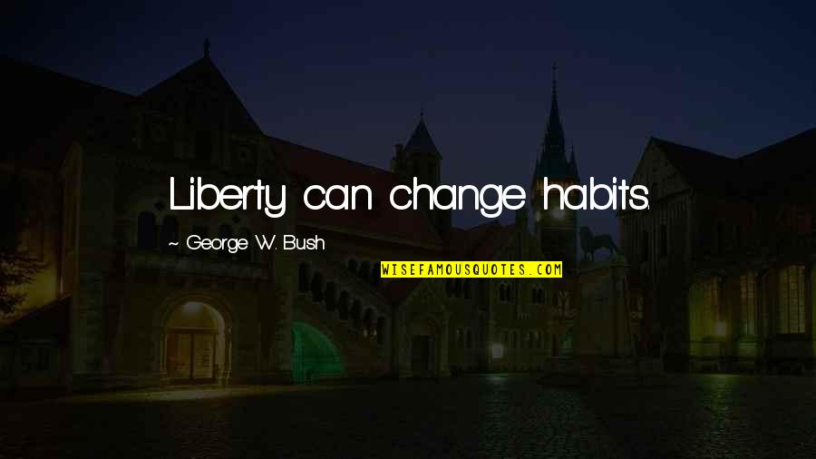 Maheswari Raja Quotes By George W. Bush: Liberty can change habits.