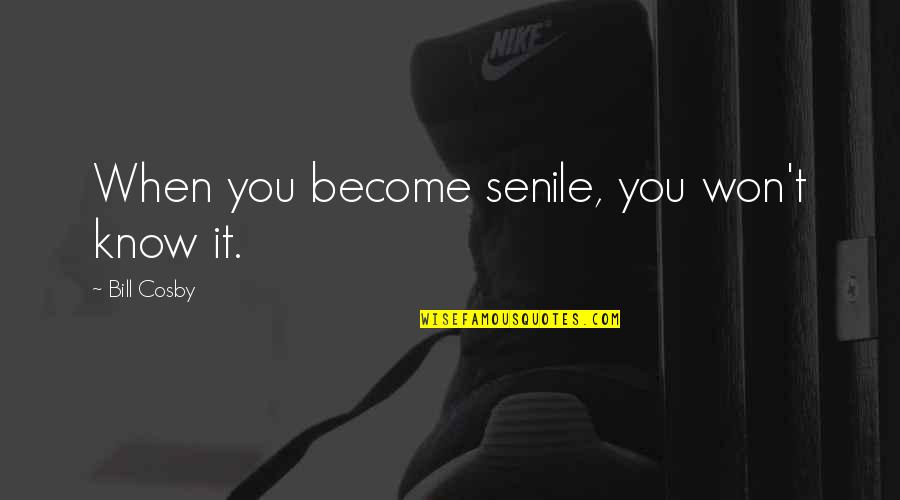 Maheu Backgrounds Quotes By Bill Cosby: When you become senile, you won't know it. Maheu Backgrounds Quotes By Bill Cosby: When you become senile, you won't know it.
