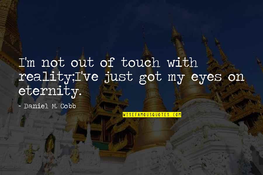 Maheux Et Maheux Quotes By Daniel M. Cobb: I'm not out of touch with reality;I've just Maheux Et Maheux Quotes By Daniel M. Cobb: I'm not out of touch with reality;I've just