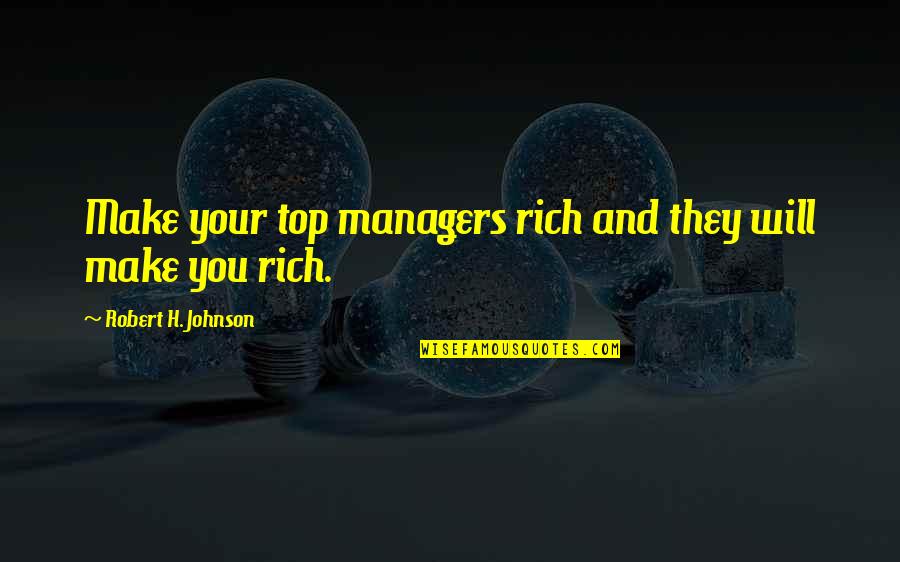 Mahfoud Beajow Quotes By Robert H. Johnson: Make your top managers rich and they will