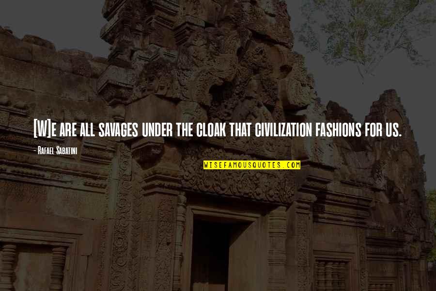 Mahfoudhat Quotes By Rafael Sabatini: [W]e are all savages under the cloak that