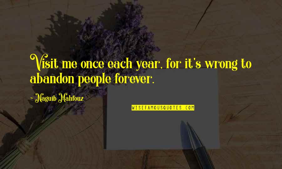Mahfouz Naguib Quotes By Naguib Mahfouz: Visit me once each year, for it's wrong Mahfouz Naguib Quotes By Naguib Mahfouz: Visit me once each year, for it's wrong