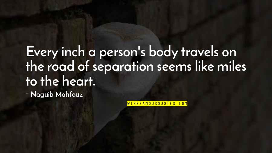 Mahfouz Naguib Quotes By Naguib Mahfouz: Every inch a person's body travels on the Mahfouz Naguib Quotes By Naguib Mahfouz: Every inch a person's body travels on the