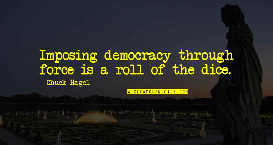 Mahgoub Sons Quotes By Chuck Hagel: Imposing democracy through force is a roll of