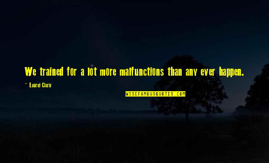 Mahgoub Stye Quotes By Laurel Clark: We trained for a lot more malfunctions than Mahgoub Stye Quotes By Laurel Clark: We trained for a lot more malfunctions than
