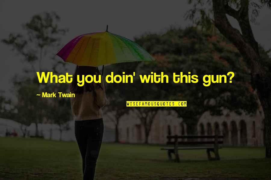 Mahi Quotes By Mark Twain: What you doin' with this gun?