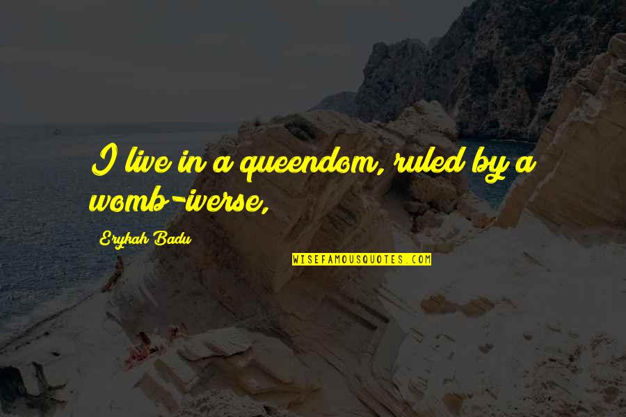 Mahican Quotes By Erykah Badu: I live in a queendom, ruled by a