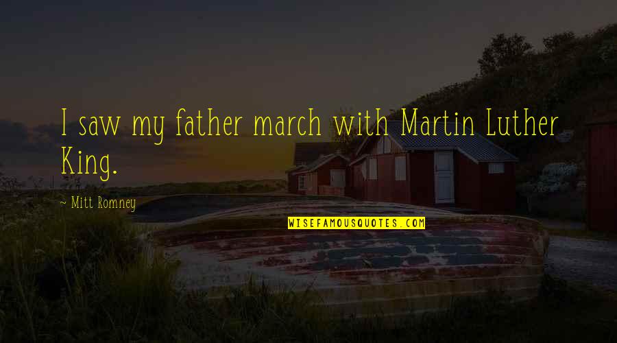 Mahican Quotes By Mitt Romney: I saw my father march with Martin Luther