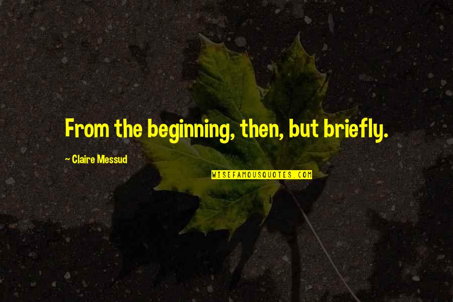 Mahied Quotes By Claire Messud: From the beginning, then, but briefly.