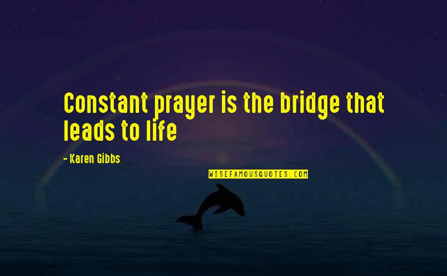 Mahieu Coat Quotes By Karen Gibbs: Constant prayer is the bridge that leads to