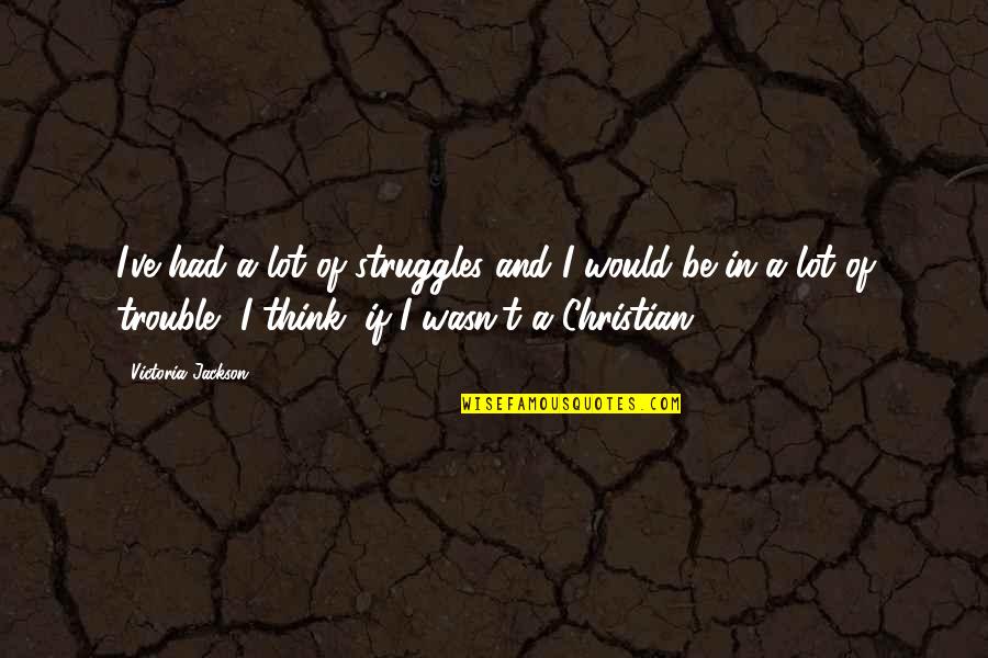 Mahieu Coat Quotes By Victoria Jackson: I've had a lot of struggles and I