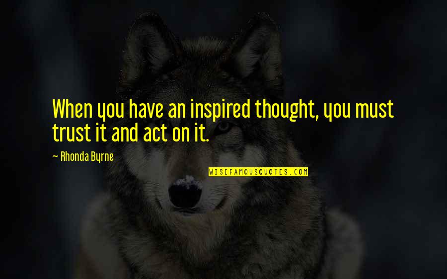 Mahigaming Quotes By Rhonda Byrne: When you have an inspired thought, you must