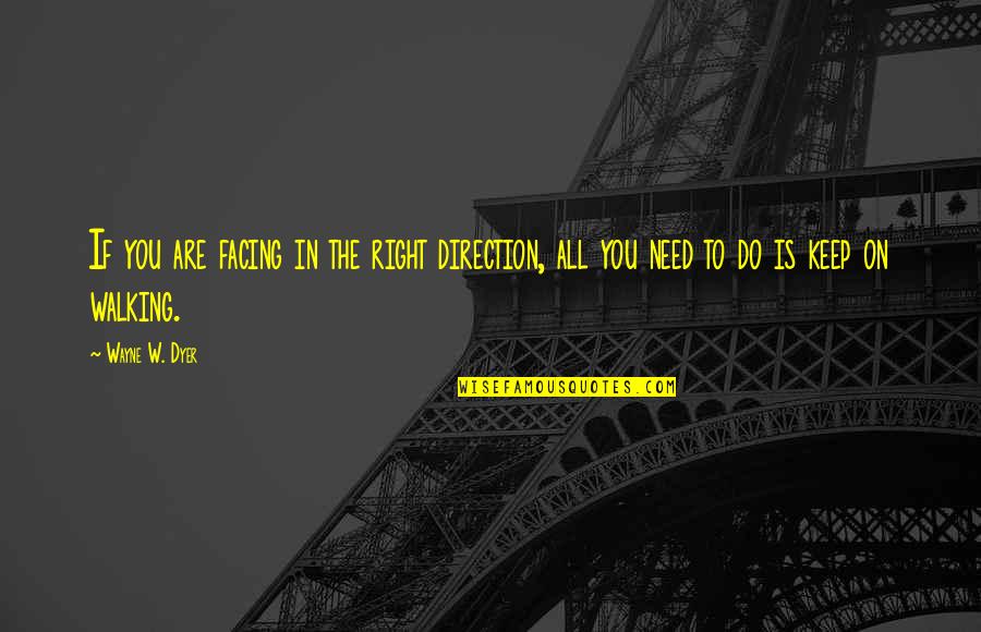 Mahigaming Quotes By Wayne W. Dyer: If you are facing in the right direction,