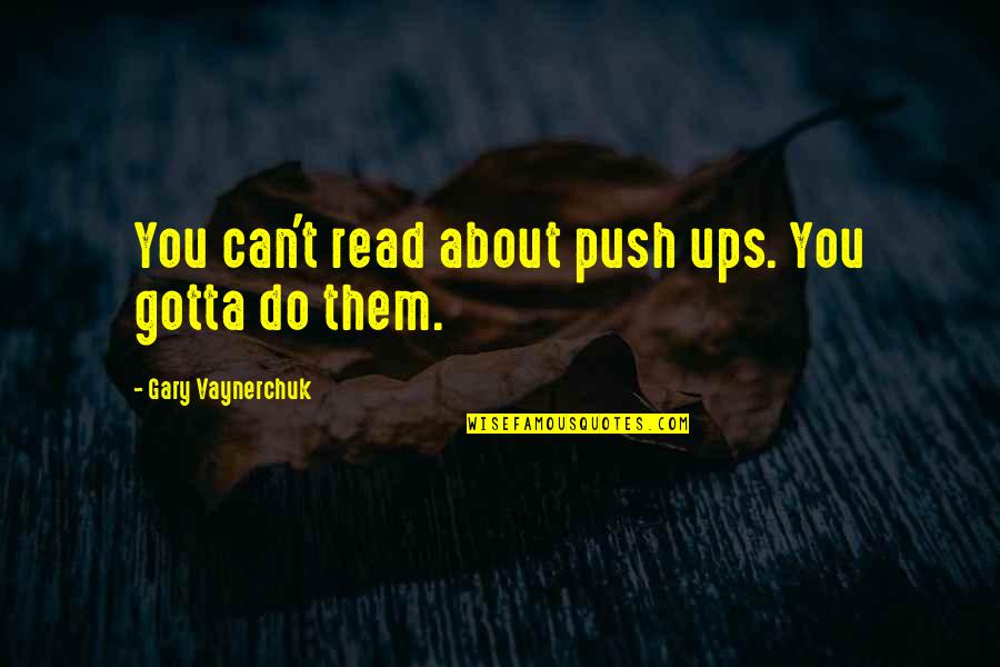 Mahigashi Quotes By Gary Vaynerchuk: You can't read about push ups. You gotta Mahigashi Quotes By Gary Vaynerchuk: You can't read about push ups. You gotta