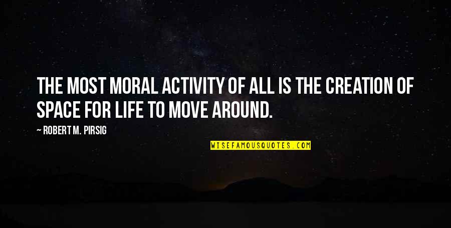 Mahila Sashaktikaran Quotes By Robert M. Pirsig: The most moral activity of all is the