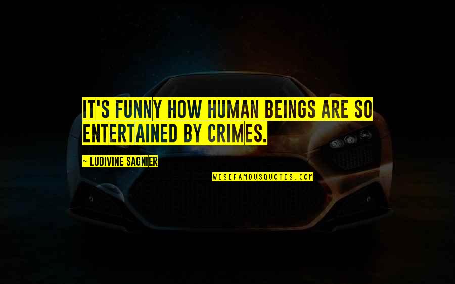 Mahilig Mag Quotes By Ludivine Sagnier: It's funny how human beings are so entertained Mahilig Mag Quotes By Ludivine Sagnier: It's funny how human beings are so entertained