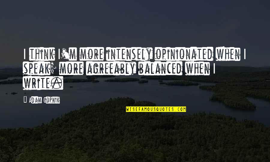 Mahilig Magparinig Quotes By Adam Gopnik: I think I'm more intensely opinionated when I