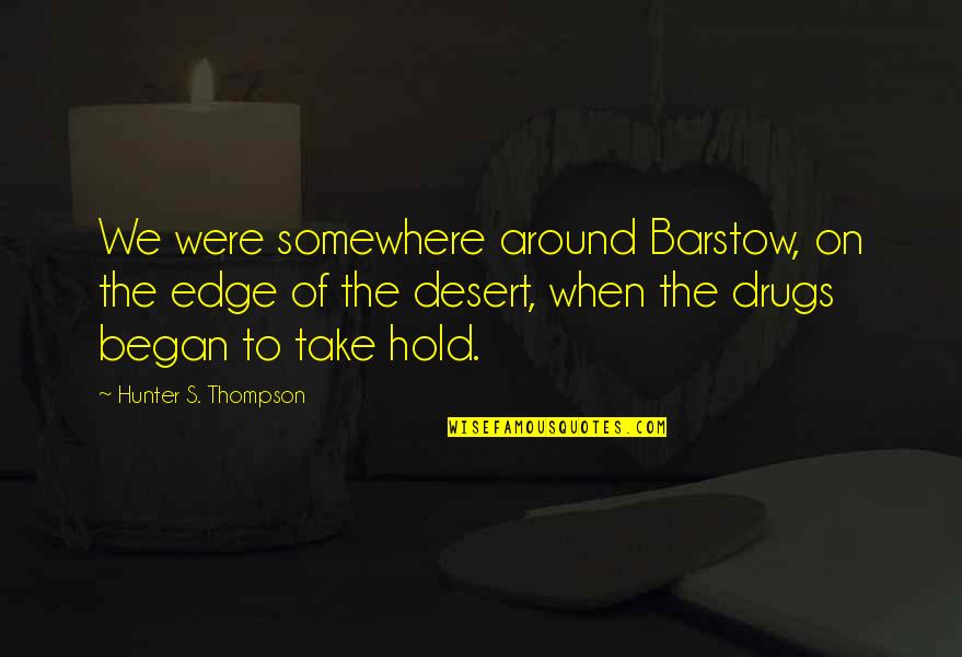 Mahilig Makialam Quotes By Hunter S. Thompson: We were somewhere around Barstow, on the edge Mahilig Makialam Quotes By Hunter S. Thompson: We were somewhere around Barstow, on the edge