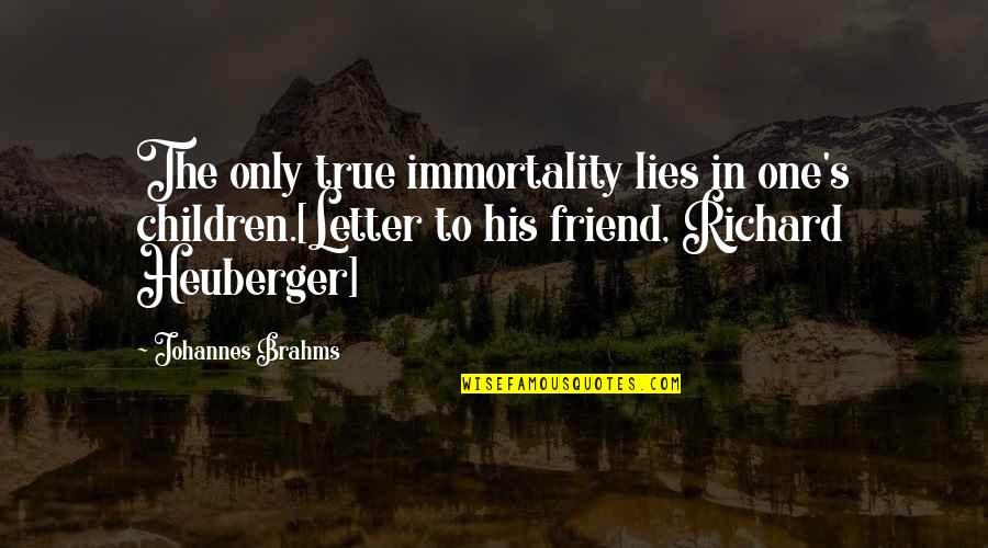 Mahilig Makialam Quotes By Johannes Brahms: The only true immortality lies in one's children.[Letter