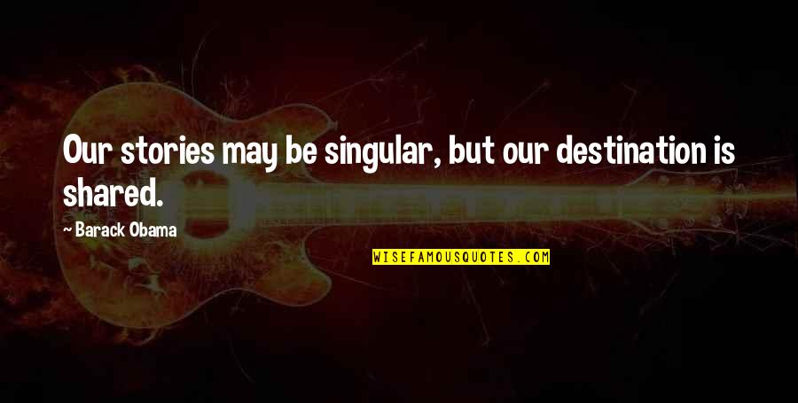 Mahilig Quotes By Barack Obama: Our stories may be singular, but our destination Mahilig Quotes By Barack Obama: Our stories may be singular, but our destination