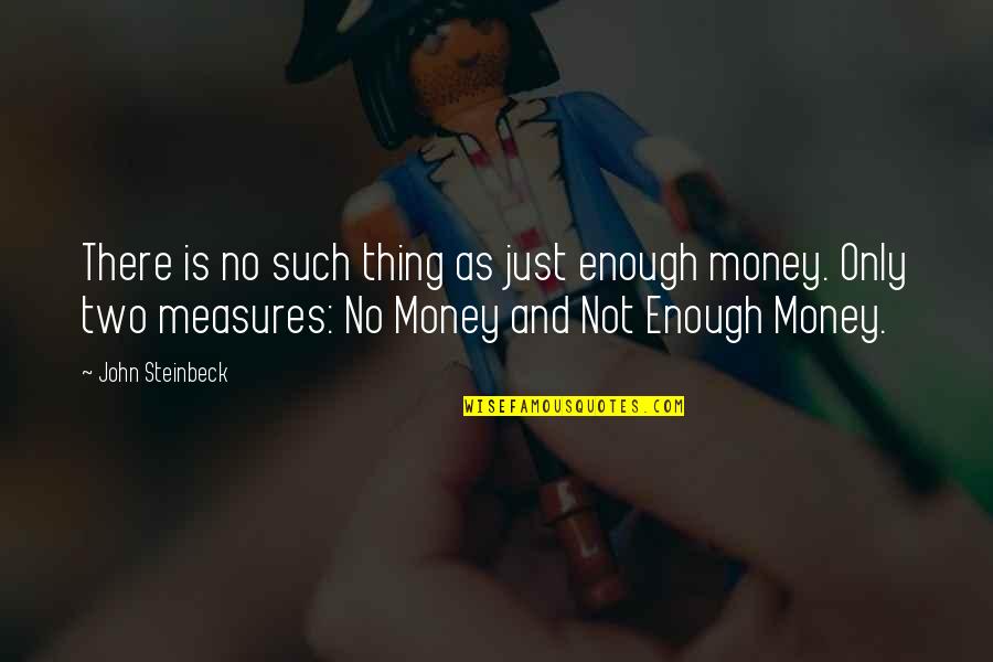 Mahina Ang Loob Quotes By John Steinbeck: There is no such thing as just enough