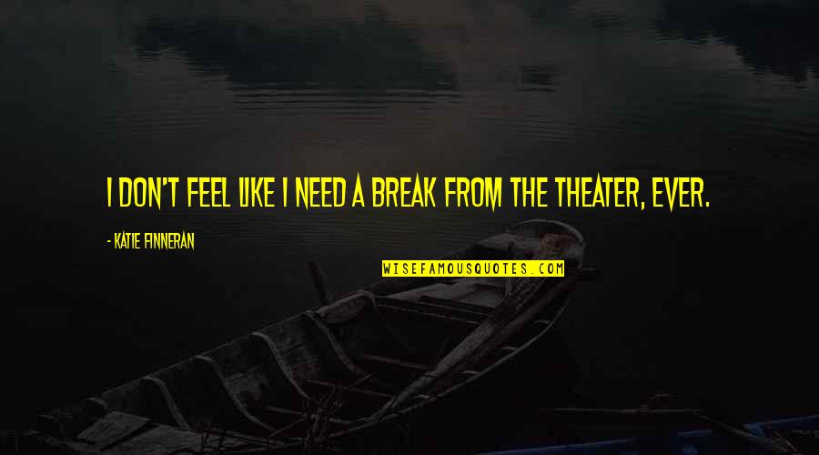 Mahina Ang Loob Quotes By Katie Finneran: I don't feel like I need a break