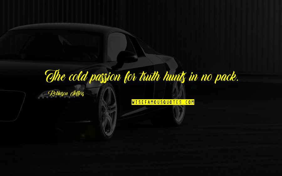 Mahindra 2538 Hst Parts Quotes By Robinson Jeffers: The cold passion for truth hunts in no Mahindra 2538 Hst Parts Quotes By Robinson Jeffers: The cold passion for truth hunts in no