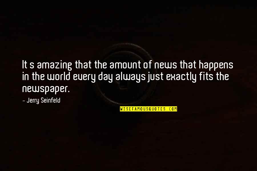 Mahirap Maging Masaya Quotes By Jerry Seinfeld: It s amazing that the amount of news