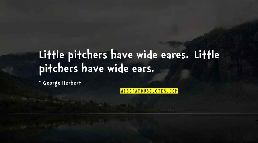 Mahirap Quotes By George Herbert: Little pitchers have wide eares.[Little pitchers have wide