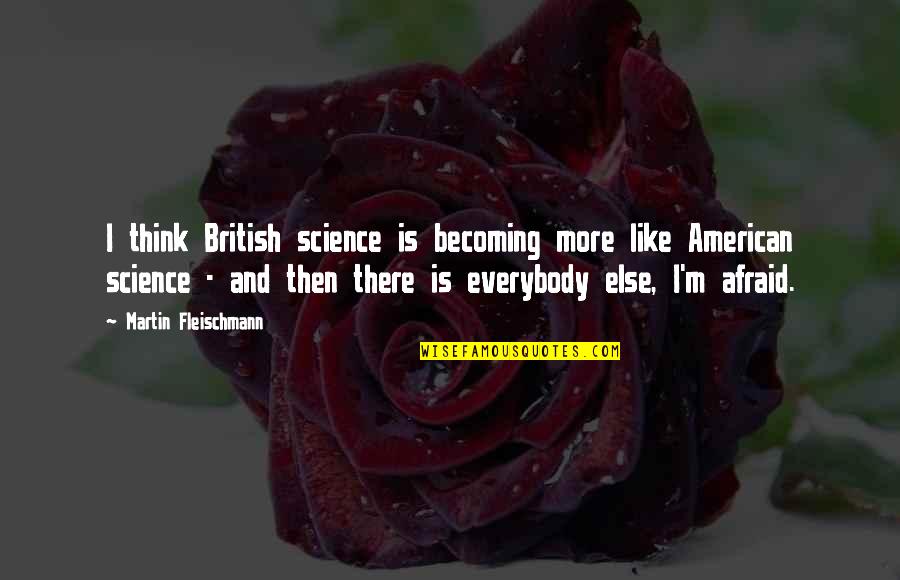 Mahirap Umasa Quotes By Martin Fleischmann: I think British science is becoming more like