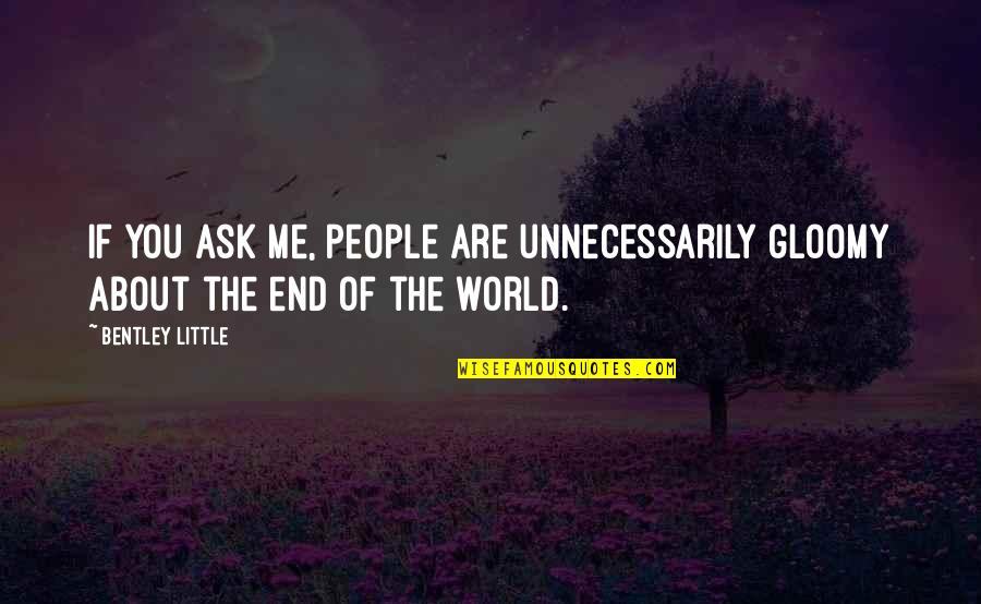 Mahirap Umasa Sa Wala Quotes By Bentley Little: If you ask me, people are unnecessarily gloomy