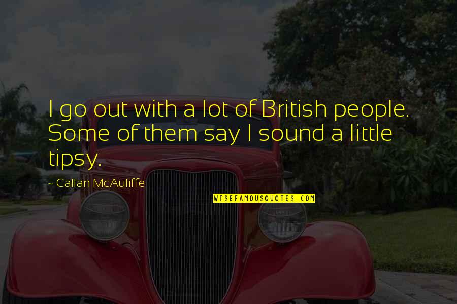 Mahirap Umasa Sa Wala Quotes By Callan McAuliffe: I go out with a lot of British