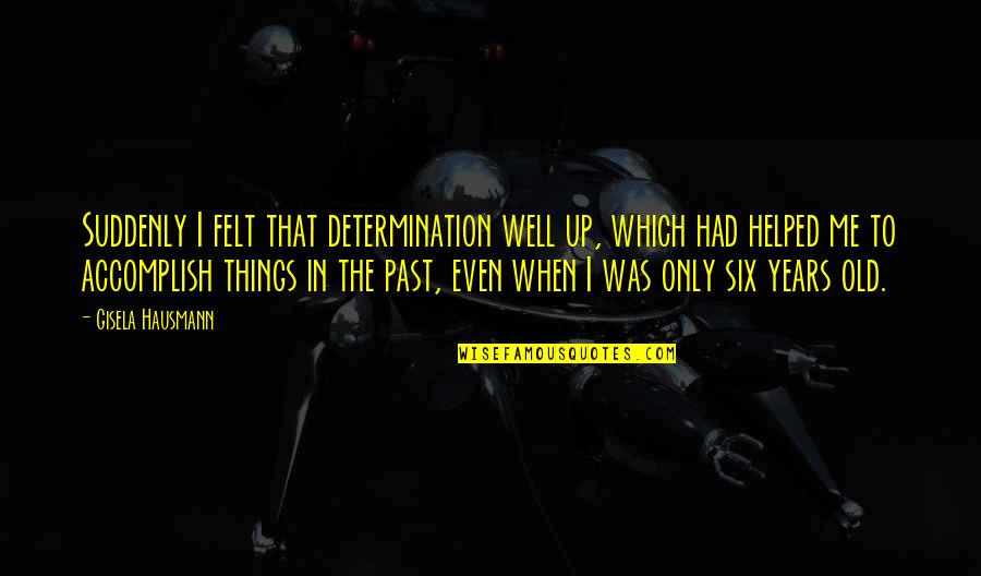 Mahiro Tadai Quotes By Gisela Hausmann: Suddenly I felt that determination well up, which Mahiro Tadai Quotes By Gisela Hausmann: Suddenly I felt that determination well up, which