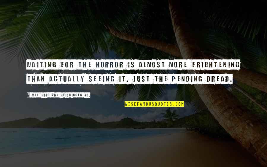 Mahit Quotes By Matthijs Van Heijningen Jr.: Waiting for the horror is almost more frightening Mahit Quotes By Matthijs Van Heijningen Jr.: Waiting for the horror is almost more frightening