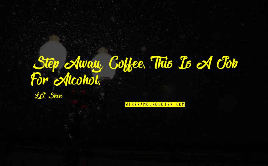 Mahitaji Enterprises Quotes By L.J. Shen: Step Away, Coffee. This Is A Job For Mahitaji Enterprises Quotes By L.J. Shen: Step Away, Coffee. This Is A Job For