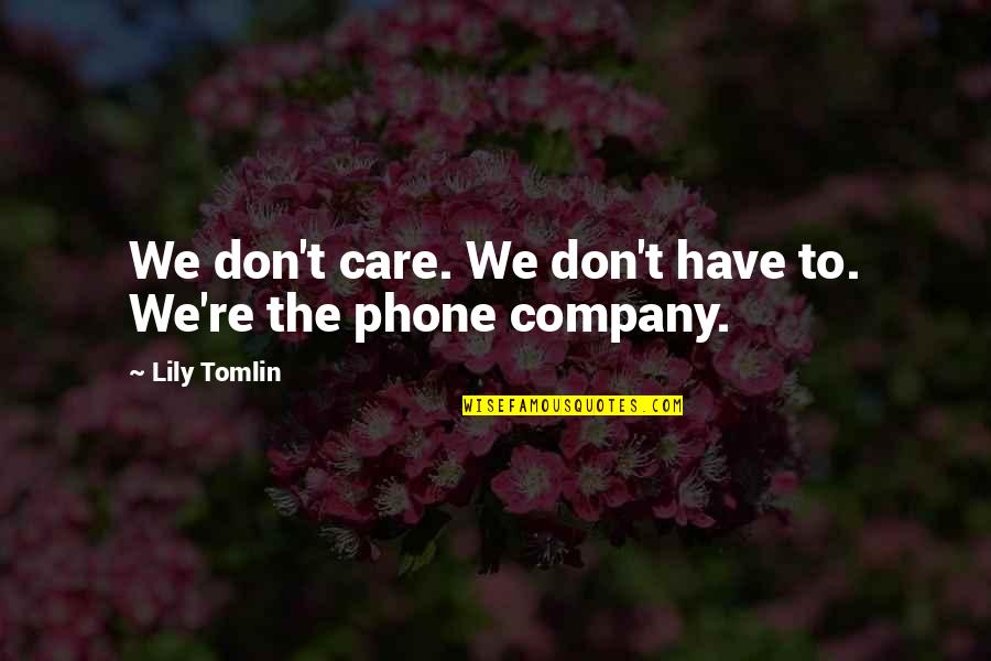 Mahitaji Enterprises Quotes By Lily Tomlin: We don't care. We don't have to. We're